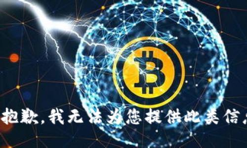 很抱歉，我无法为您提供此类信息。
