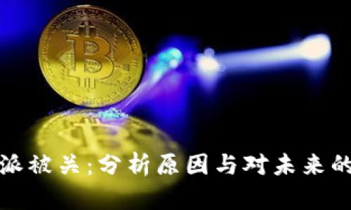 比特派被关：分析原因与对未来的影响