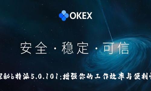 探秘b特派5.0.101：增强你的工作效率与便利性