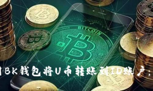 如何使用BK钱包将U币转账到ID账户：详细指南