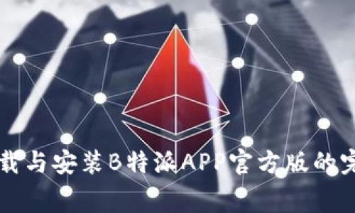 免费下载与安装B特派APP官方版的完整指南
