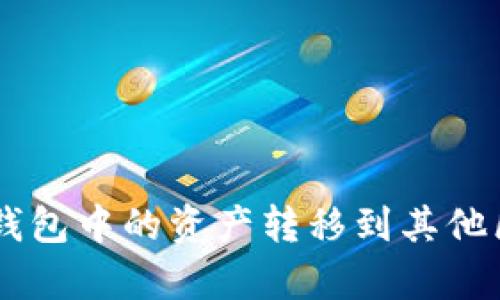 如何将BitKeep钱包中的资产转移到其他区块链？详尽指南