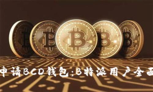 如何申请BCD钱包：B特派用户全面指南