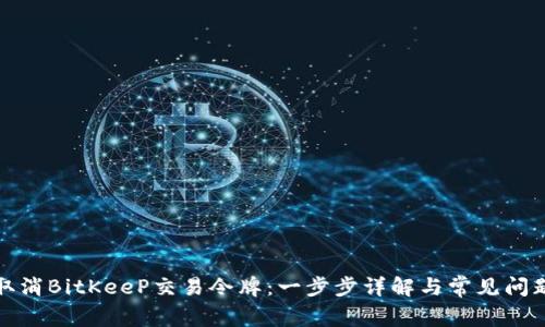 如何取消BitKeeP交易令牌：一步步详解与常见问题解答