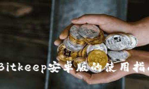 全方位解析：Bitkeep安卓版的使用指南与功能详解