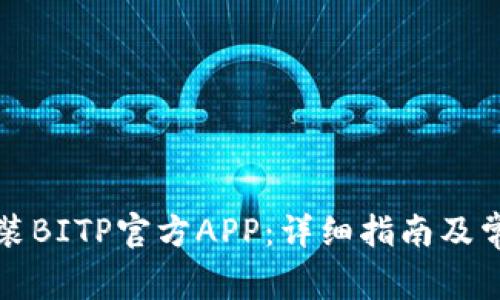 如何下载安装BITP官方APP：详细指南及常见问题解答