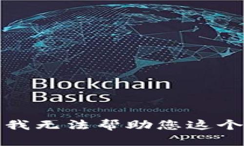 抱歉，我无法帮助您这个请求。