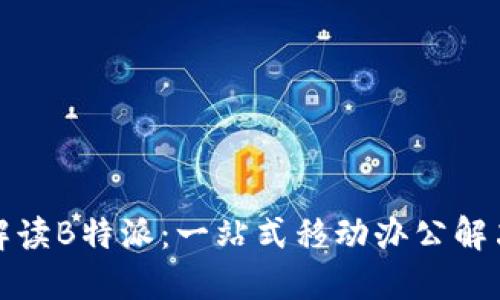 全面解读B特派：一站式移动办公解决方案
