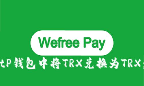 如何在BitP钱包中将TRX兑换为TRX：完整指南