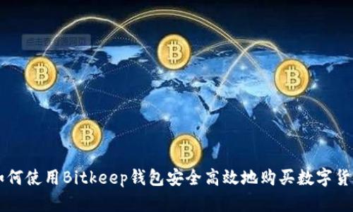 如何使用Bitkeep钱包安全高效地购买数字货币