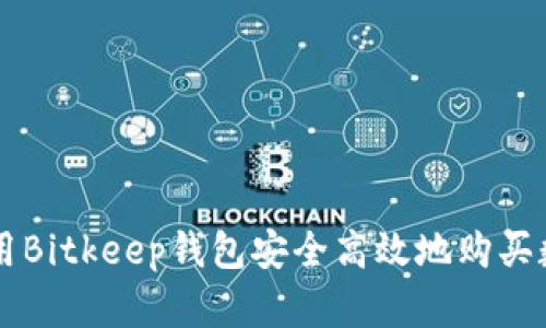 如何使用Bitkeep钱包安全高效地购买数字货币