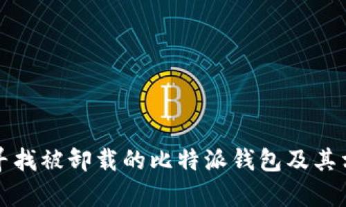 如何恢复与寻找被卸载的比特派钱包及其相关操作指南