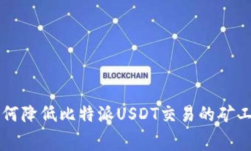 如何降低比特派USDT交易的矿工费