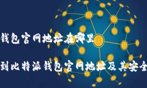 比特派钱包官网地址在哪里

如何找到比特派钱包官网地址及其安全性分析