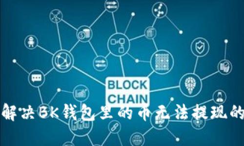 如何解决BK钱包里的币无法提现的问题
