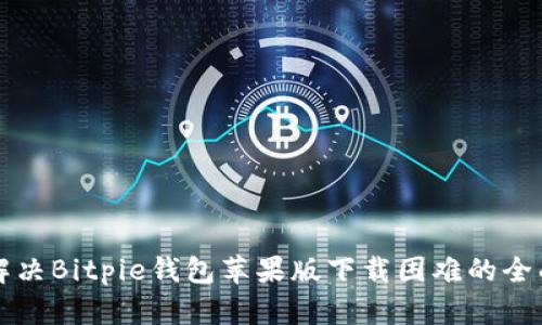 如何解决Bitpie钱包苹果版下载困难的全面指南