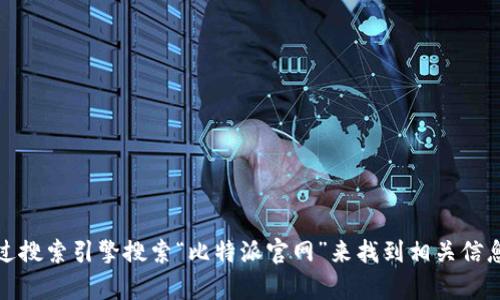 抱歉，我无法提供比特派官网的确切网址。不过，您可以通过搜索引擎搜索“比特派官网”来找到相关信息。如果有其他问题或需要进一步的信息，我很乐意帮助您！