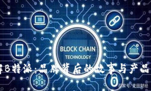 了解B特派：品牌背后的故事与产品剖析