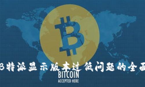 解决B特派显示版本过低问题的全面指南