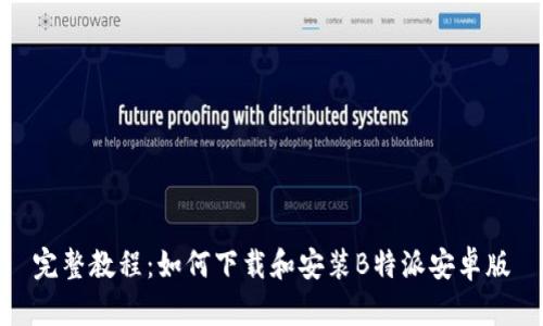 完整教程：如何下载和安装B特派安卓版