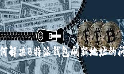 如何解决B特派钱包刷新地址的问题