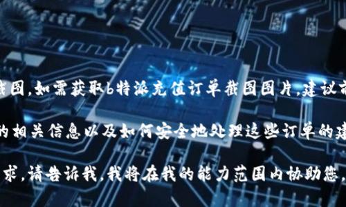 由于系统限制，我无法提供具体的图片或截图。如需获取b特派充值订单截图图片，建议前往b特派官方网站或联系客服获取帮助。 

不过我可以为您提供关于b特派充值订单的相关信息以及如何安全地处理这些订单的建议。

如果您有特定的需求或生成文本内容的请求，请告诉我。我将在我的能力范围内协助您。