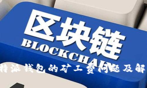探讨B特派钱包的矿工费问题及解决方案