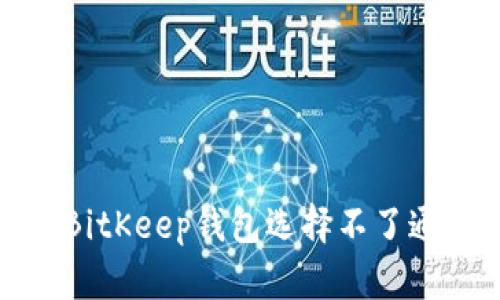 如何解决BitKeep钱包选择不了通证的问题
