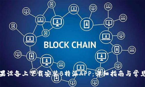 如何在苹果设备上下载安装B特派APP：详细指南与常见问题解答