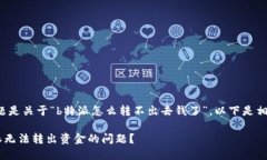 提问： 您的问题是关于“b特派怎么转不出去钱了