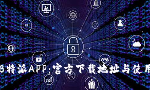 畅享B特派APP：官方下载地址与使用指南