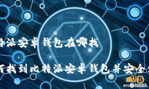 比特派安卓钱包在哪找

如何找到比特派安卓钱包并安全使用