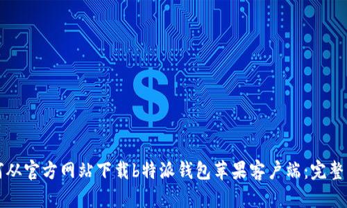 如何从官方网站下载b特派钱包苹果客户端：完整指南