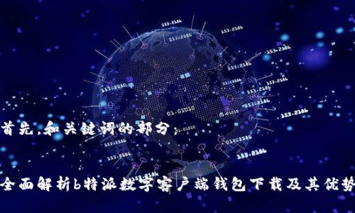 首先，和关键词的部分：


全面解析b特派数字客户端钱包下载及其优势