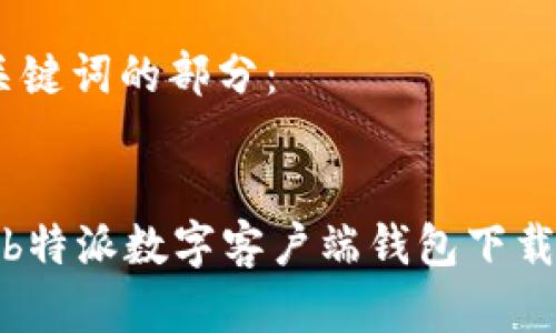 首先，和关键词的部分：


全面解析b特派数字客户端钱包下载及其优势