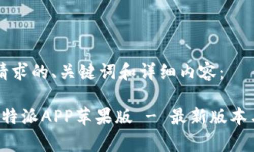 以下是您请求的、关键词和详细内容：

免费下载b特派APP苹果版 - 最新版本与使用指南