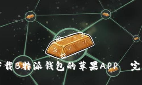 如何下载B特派钱包的苹果APP—完整指南