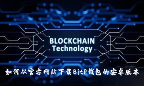 如何从官方网站下载BitP钱包的安卓版本