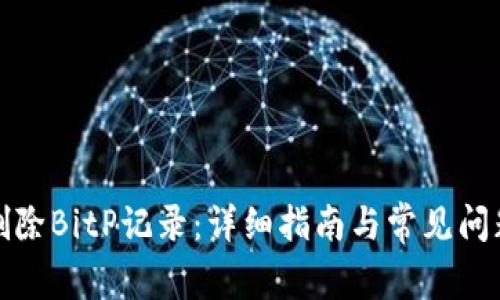 如何删除BitP记录：详细指南与常见问题解答