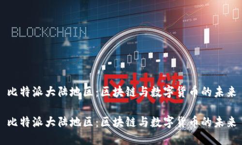 比特派大陆地区：区块链与数字货币的未来

比特派大陆地区：区块链与数字货币的未来