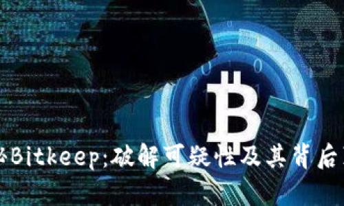 揭秘Bitkeep：破解可疑性及其背后真相