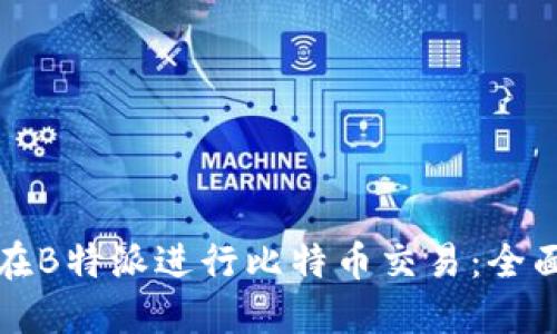 如何在B特派进行比特币交易：全面指南