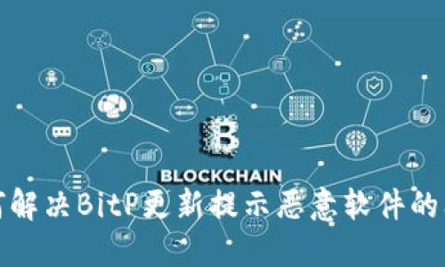 如何解决BitP更新提示恶意软件的问题