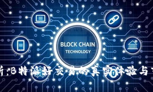 深入解析：B特派好交易的真实体验与市场评价