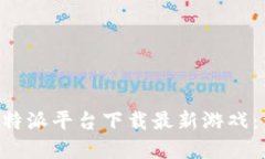 如何在B特派平台下载最新游戏：详尽指南