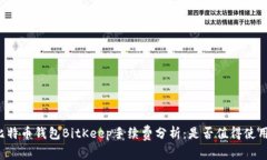 比特币钱包BitKeep手续费分析：是否值得使用？