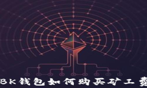 
BK钱包如何购买矿工费