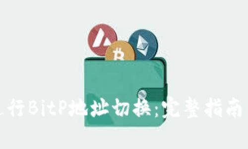 如何有效进行BitP地址切换：完整指南与实用技巧