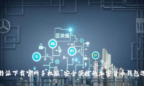 比特派下载官网手机版：安全便捷的加密货币钱包选择