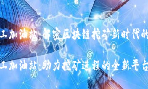 比特派矿工加油站：解密区块链挖矿新时代的创新服务

比特派矿工加油站：助力挖矿进程的全新平台